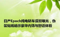 日产Epoch纯电轿车谍照曝光，伪装贴纸暗示豪华内饰与舒适体验