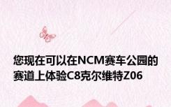 您现在可以在NCM赛车公园的赛道上体验C8克尔维特Z06