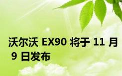 沃尔沃 EX90 将于 11 月 9 日发布