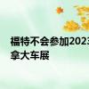 福特不会参加2023年加拿大车展