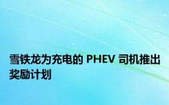 雪铁龙为充电的 PHEV 司机推出奖励计划