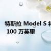 特斯拉 Model S 将运行 100 万英里