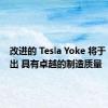 改进的 Tesla Yoke 将于 7 月推出 具有卓越的制造质量