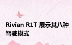 Rivian R1T 展示其八种驾驶模式