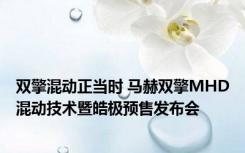 双擎混动正当时 马赫双擎MHD混动技术暨皓极预售发布会