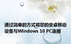 通过简单的方式将您的安卓移动设备与Windows 10 PC连接