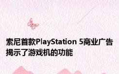 索尼首款PlayStation 5商业广告揭示了游戏机的功能