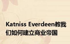 Katniss Everdeen教我们如何建立商业帝国