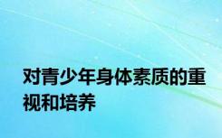 对青少年身体素质的重视和培养