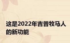 这是2022年吉普牧马人的新功能