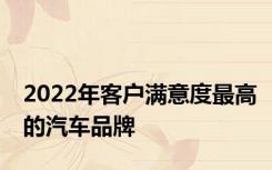 2022年客户满意度最高的汽车品牌