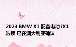 2023 BMW X1 配备电动 iX1 选项 已在澳大利亚确认