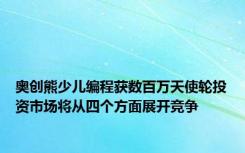 奥创熊少儿编程获数百万天使轮投资市场将从四个方面展开竞争