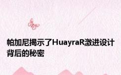 帕加尼揭示了HuayraR激进设计背后的秘密