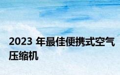 2023 年最佳便携式空气压缩机