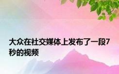 大众在社交媒体上发布了一段7秒的视频