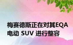 梅赛德斯正在对其EQA电动 SUV 进行整容