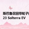 斯巴鲁召回带轮子的 2023 Solterra EV