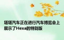 塔塔汽车正在进行汽车博览会上展示了Hexa的特别版