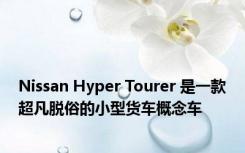 Nissan Hyper Tourer 是一款超凡脱俗的小型货车概念车