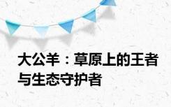 大公羊：草原上的王者与生态守护者