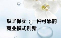 瓜子保卖：一种可靠的商业模式创新