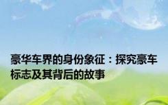 豪华车界的身份象征：探究豪车标志及其背后的故事