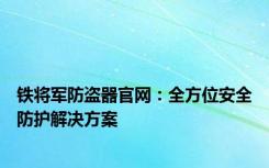 铁将军防盗器官网：全方位安全防护解决方案