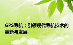 GPS导航：引领现代导航技术的革新与发展