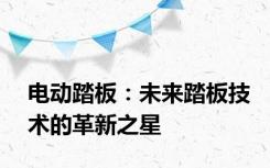 电动踏板：未来踏板技术的革新之星