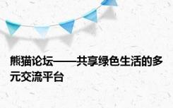 熊猫论坛——共享绿色生活的多元交流平台