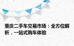 重庆二手车交易市场：全方位解析，一站式购车体验