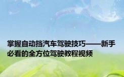 掌握自动挡汽车驾驶技巧——新手必看的全方位驾驶教程视频