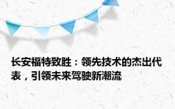 长安福特致胜：领先技术的杰出代表，引领未来驾驶新潮流